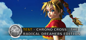 TEST - Chrono Cross : The Radical Dreamers Edition